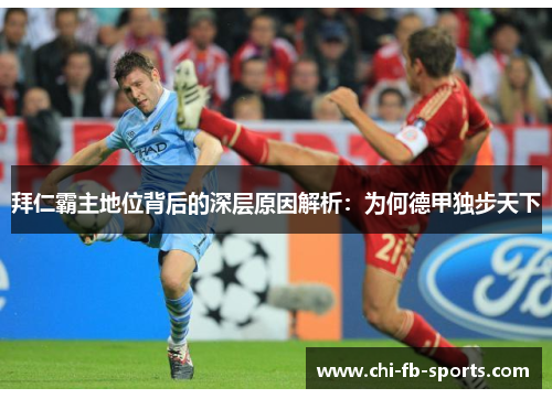 拜仁霸主地位背后的深层原因解析：为何德甲独步天下