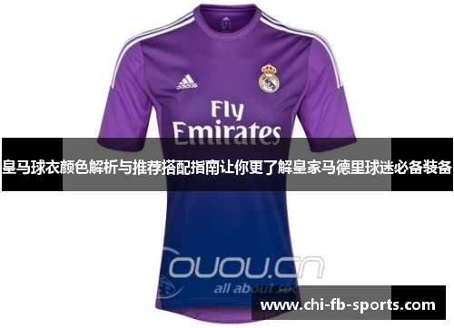 皇马球衣颜色解析与推荐搭配指南让你更了解皇家马德里球迷必备装备