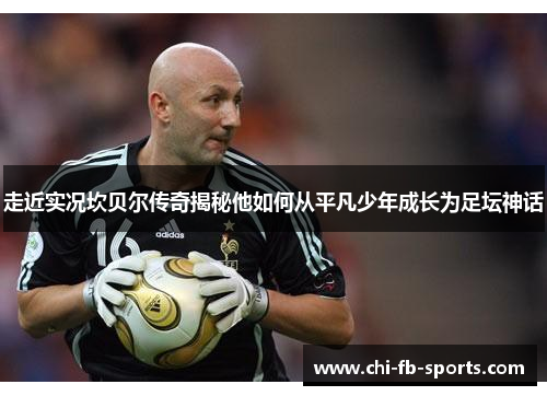 走近实况坎贝尔传奇揭秘他如何从平凡少年成长为足坛神话