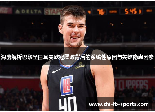 深度解析巴黎圣日耳曼欧冠屡败背后的系统性原因与关键隐患因素 深度解析巴黎圣日耳曼欧冠屡败背后的系统性原因与关键隐患因素