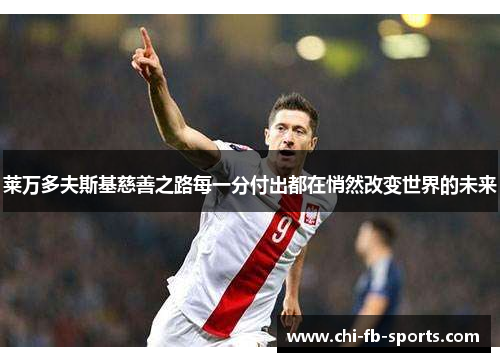 莱万多夫斯基慈善之路每一分付出都在悄然改变世界的未来