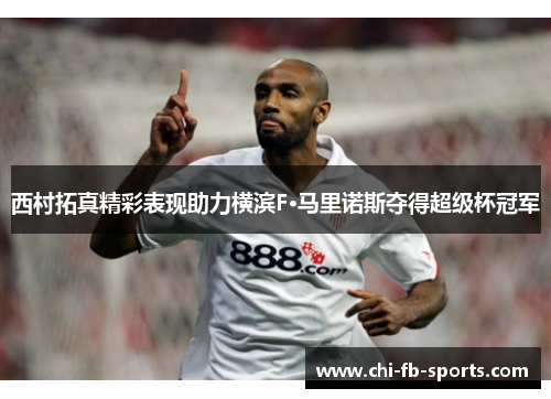 西村拓真精彩表现助力横滨F·马里诺斯夺得超级杯冠军