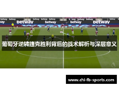 葡萄牙逆转捷克胜利背后的战术解析与深层意义